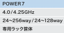 POWER7�i4.0/4.25GHz�A24�`256way/24�`128way�A��p���b�N➑́j