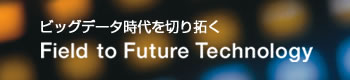 �r�b�O�f�[�^�����؂�񂭁|Field to Future Technology�|