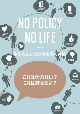 NO POLICY NO LIFE：生きることは態度表明の連続