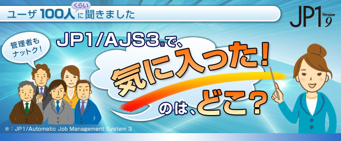 ユーザ100人くらいに聞きました JP1/AJS3で、気に入ったのは、どこ?