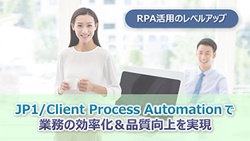 JP1/Client Process Automationで業務の効率化＆品質向上を実現