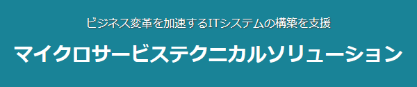 ビジネス変革を加速するITシステムの構築を支援 マイクロサービステクニカルソリューション