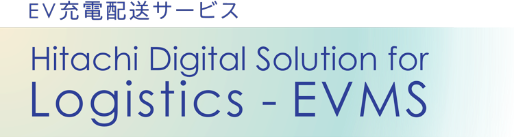 EV[dzT[rX Hitachi Digital Solution for Logistics - EVMS