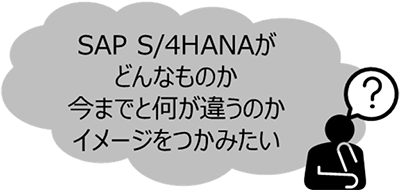 SAP S/4HANAがどんなものか 今までと何が違うのか イメージをつかみたい