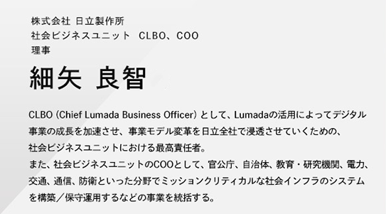 株式会社 日立製作所　社会ビジネスユニット CLBO、COO　理事　細矢 良智
