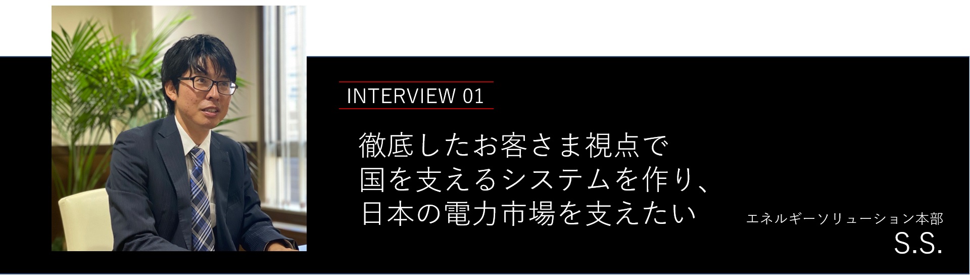 社員インタビュー：徹底したお客さま視点で国を支えるシステムを作り、日本の電力市場を支えたい
