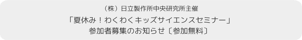 夏休み！わくわくキッズサイエンスセミナー 参加者募集のお知らせ〔参加無料〕