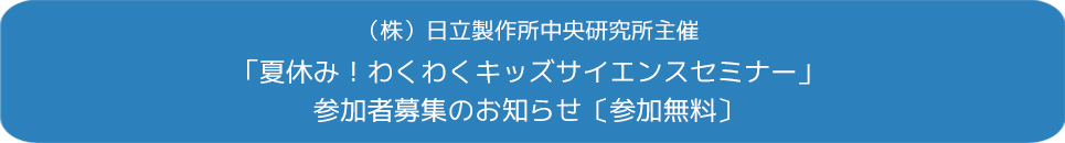 夏休み！わくわくキッズサイエンスセミナー 参加者募集のお知らせ〔参加無料〕