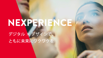 NEXPERIENCE デジタル×デザインで、ともに未来をワクワクを