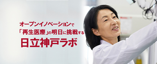 オープンイノベーションで「再生医療」の明日に挑戦する日立神戸ラボ